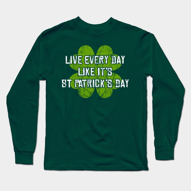 Live Every Day Like It's St Patrick's Day Long Sleeve T-Shirt by UselessRob